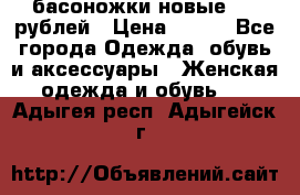 басоножки новые 500 рублей › Цена ­ 500 - Все города Одежда, обувь и аксессуары » Женская одежда и обувь   . Адыгея респ.,Адыгейск г.